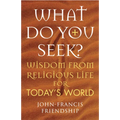 What Do You Seek?: Wisdom from Religious Life for Today's World - Paperback