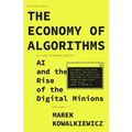 The Economy of Algorithms: AI and the Rise of the Digital Minions - Paperback