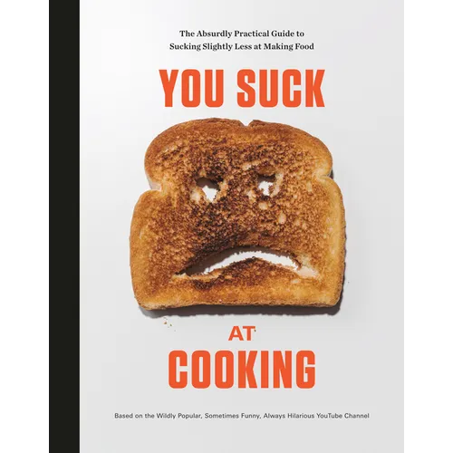 You Suck at Cooking: The Absurdly Practical Guide to Sucking Slightly Less at Making Food: A Cookbook - Hardcover