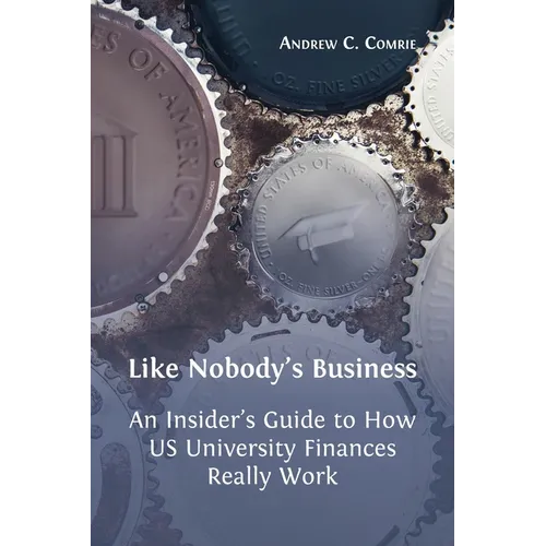 Like Nobody's Business: An Insider's Guide to How US University Finances Really Work - Hardcover