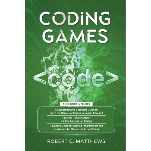 Coding Games: a3 Books in 1 -A Beginners Guide to Learn the Realms of Coding in Games +Tips and Tricks to Master the Concepts of Coding +Guide for Pro - Paperback