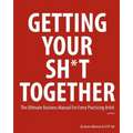 Getting Your Sh*t Together: The Ultimate Business Manual for Every Practicing Artist - Paperback