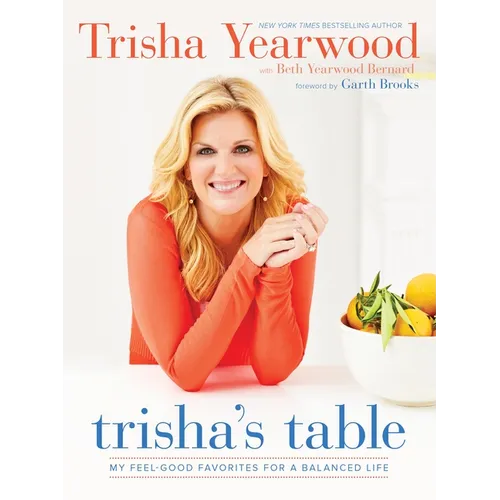 Trisha's Table: My Feel-Good Favorites for a Balanced Life: A Cookbook - Hardcover