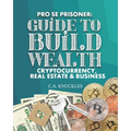 Pro Se Prisoner Guide to Build Wealth Cryptocurrency, Real Estate & Business - Paperback