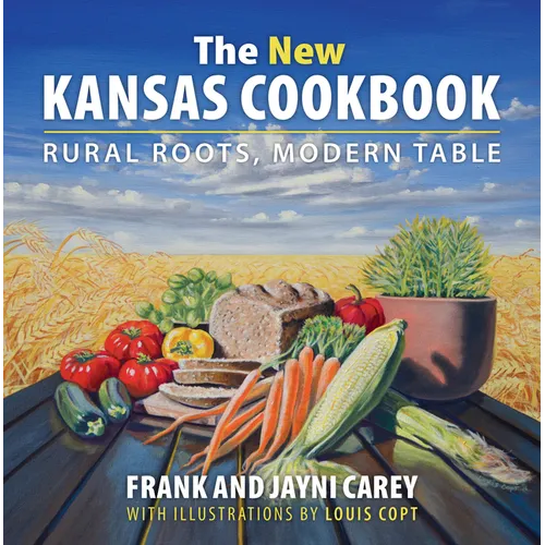 The New Kansas Cookbook: Rural Roots, Modern Table - Hardcover