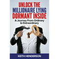 Unlock The Millionaire Lying Dormant Inside: A Mindset Journey from Ordinary to Extraordinary - Paperback