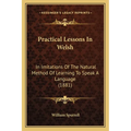 Practical Lessons In Welsh: In Imitations Of The Natural Method Of Learning To Speak A Language (1881) - Paperback