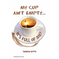 My Cup Ain't Empty...It's Full of Me! - Paperback