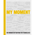 My Moment: 106 Women on Fighting for Themselves - Hardcover