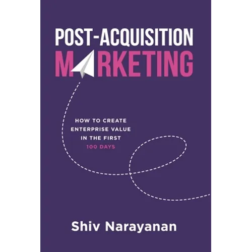 Post-Acquisition Marketing: How to Create Enterprise Value in the First 100 Days - Hardcover