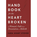 Handbook for the Heartbroken: A Woman's Path from Devastation to Rebirth - Paperback
