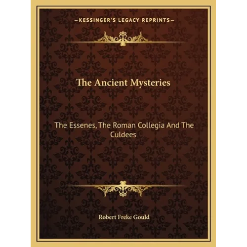 The Ancient Mysteries: The Essenes, The Roman Collegia And The Culdees - Paperback