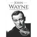 John Wayne: A Life From Beginning to End - Paperback