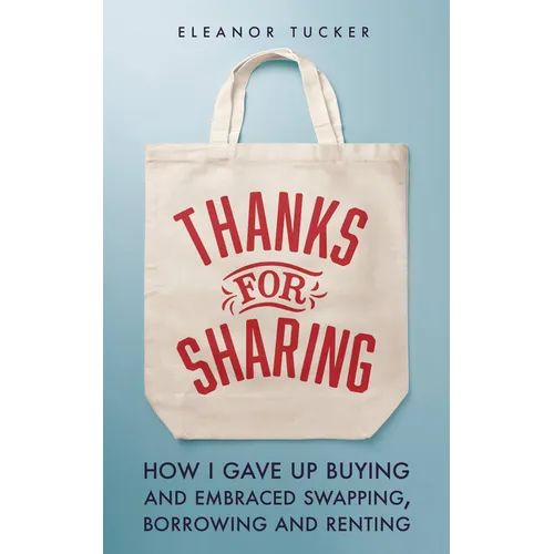 Thanks for Sharing: How I Gave Up Buying and Embraced Swapping, Borrowing and Renting - Paperback