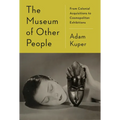 The Museum of Other People: From Colonial Acquisitions to Cosmopolitan Exhibitions - Hardcover