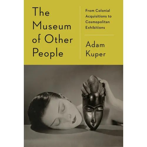 The Museum of Other People: From Colonial Acquisitions to Cosmopolitan Exhibitions - Hardcover