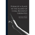 Poems by a Slave in the Island of Cuba, Recently Liberated; - Paperback