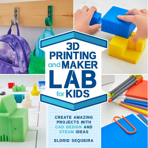 3D Printing and Maker Lab for Kids: Create Amazing Projects with CAD Design and Steam Ideas - Paperback