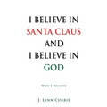 I Believe in Santa Claus and I Believe in God: Why I Believe - Paperback