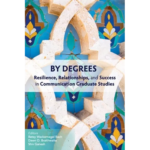 By Degrees: Resilience, Relationships, and Success in Communication Graduate Studies - Hardcover