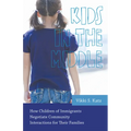 Kids in the Middle: How Children of Immigrants Negotiate Community Interactions for Their Families - Paperback