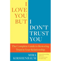 I Love You, But I Don't Trust You: The Complete Guide to Restoring Trust in Your Relationship - Paperback