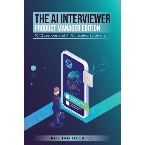 The AI Interviewer: Product Manager Edition: 101 Questions and AI-Generated Solutions - Paperback