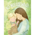 No Matter What: A Children's Book about Unconditional Love - Paperback