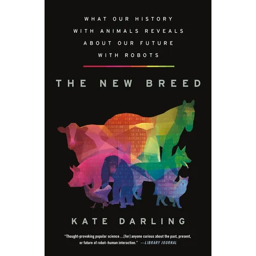 The New Breed: What Our History with Animals Reveals about Our Future with Robots - Paperback