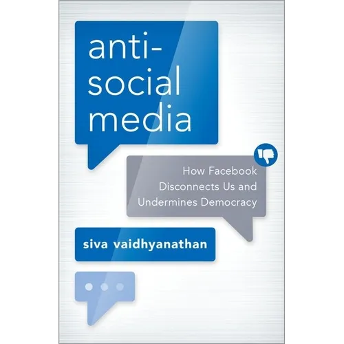 Antisocial Media: How Facebook Disconnects Us and Undermines Democracy - Hardcover