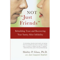 Not Just Friends: Rebuilding Trust and Recovering Your Sanity After Infidelity - Paperback