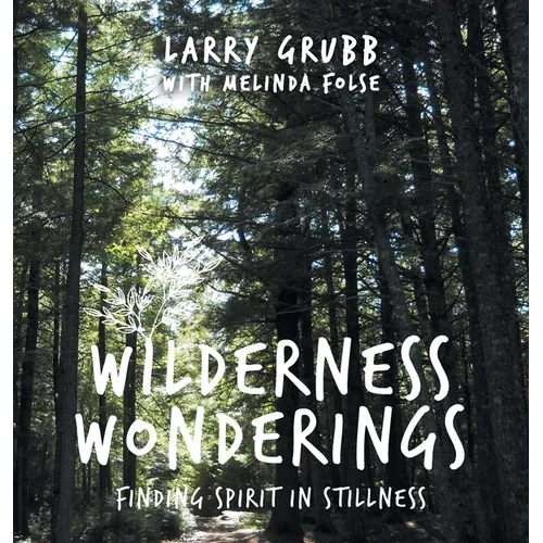 Wilderness Wonderings: Finding Spirit in Stillness - Hardcover