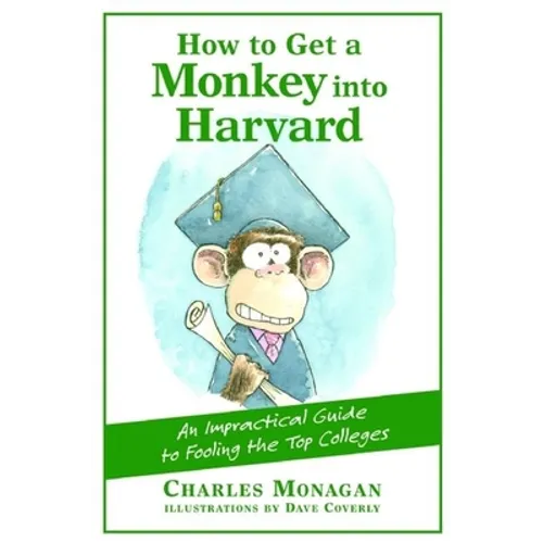 How to Get a Monkey Into Harvard: The Impractical Guide to Fooling the Top Colleges - Paperback