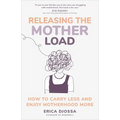 Releasing the Mother Load: How to Carry Less and Enjoy Motherhood More - Hardcover