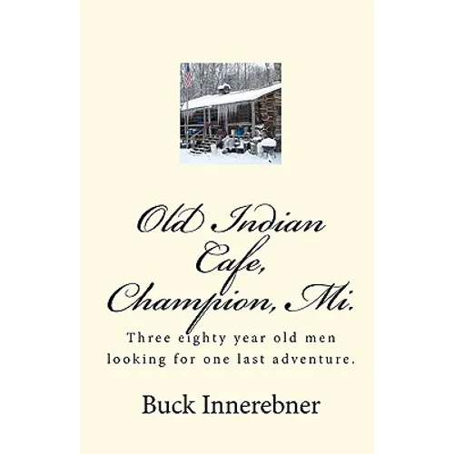 Old Indian Cafe, Champion, Mi.: Three eighty year old men looking for one last adventure. - Paperback