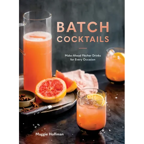 Batch Cocktails: Make-Ahead Pitcher Drinks for Every Occasion - Hardcover