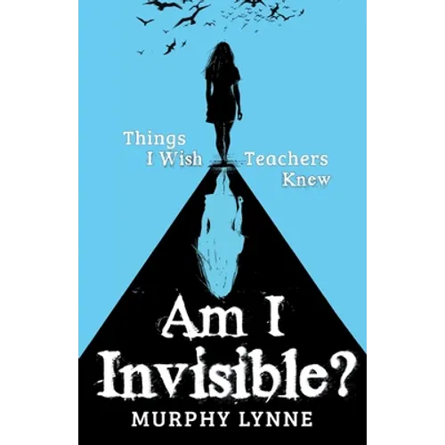 Am I Invisible?: Things I Wish Teachers Knew - Paperback