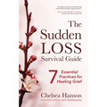 The Sudden Loss Survival Guide: Seven Essential Practices for Healing Grief (Bereavement, Suicide, Mourning) - Paperback