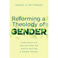 Reforming a Theology of Gender: Constructive Reflections on Judith Butler and Queer Theory - Hardcover
