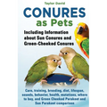 Conures as Pets: Including Information about Sun Conures and Green-Cheeked Conures: Care, training, breeding, diet, lifespan, sounds, b - Paperback