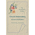Church Embroidery - Ancient and Modern - Practically Illustrated - Paperback