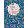 Eat Pretty Every Day: 365 Daily Inspirations for Nourishing Beauty, Inside and Out - Paperback