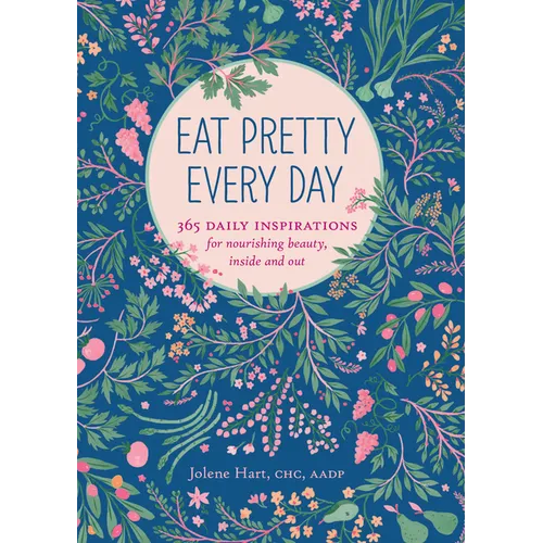 Eat Pretty Every Day: 365 Daily Inspirations for Nourishing Beauty, Inside and Out - Paperback
