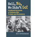 Hell, No, We Didn't Go!: Firsthand Accounts of Vietnam War Protest and Resistance - Paperback