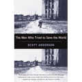 The Man Who Tried to Save the World: The Dangerous Life and Mysterious Disappearance of an American Hero - Paperback