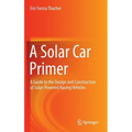 A Solar Car Primer: A Guide to the Design and Construction of Solar-Powered Racing Vehicles - Hardcover