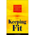Keeping Fit (Unabridged): How to Maintain Perfect Balance of Mind and Body, Unimpaired Physical Vigor and Absolute Inner Harmony - Paperback