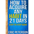 How To Acquire Any Habit In 21 Days: Step-to-Step Guide - Paperback