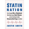 Statin Nation: The Ill-Founded War on Cholesterol, What Really Causes Heart Disease, and the Truth about the Most Overprescribed Drugs in the World - Paperback