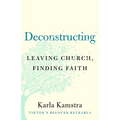 Deconstructing: Leaving Church, Finding Faith - Hardcover